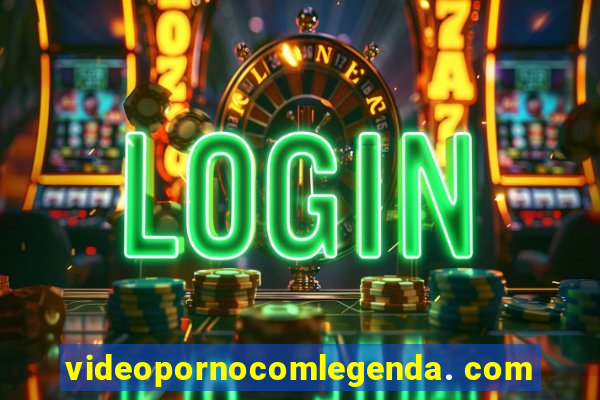 videopornocomlegenda. com